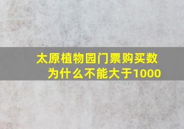 太原植物园门票购买数为什么不能大于1000