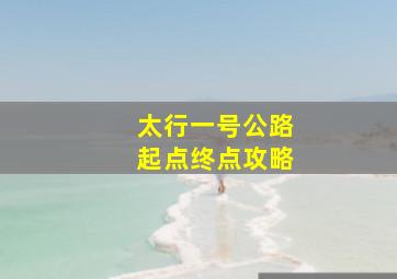 太行一号公路起点终点攻略