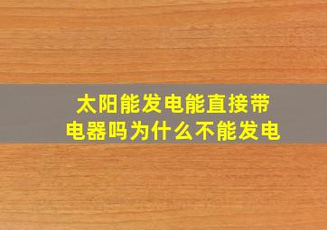 太阳能发电能直接带电器吗为什么不能发电