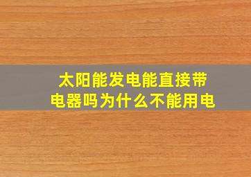 太阳能发电能直接带电器吗为什么不能用电