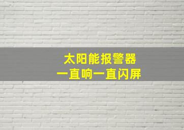 太阳能报警器一直响一直闪屏