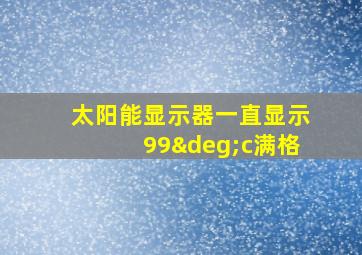 太阳能显示器一直显示99°c满格