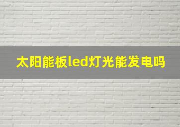 太阳能板led灯光能发电吗