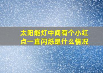 太阳能灯中间有个小红点一直闪烁是什么情况