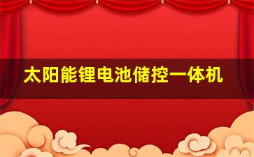 太阳能锂电池储控一体机