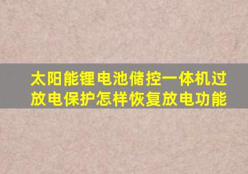 太阳能锂电池储控一体机过放电保护怎样恢复放电功能