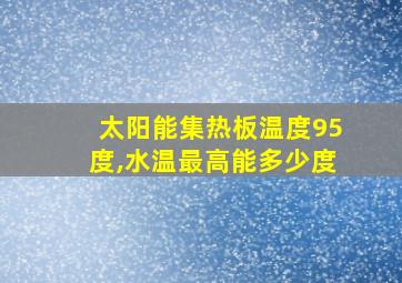 太阳能集热板温度95度,水温最高能多少度