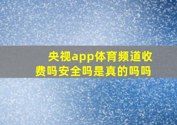 央视app体育频道收费吗安全吗是真的吗吗