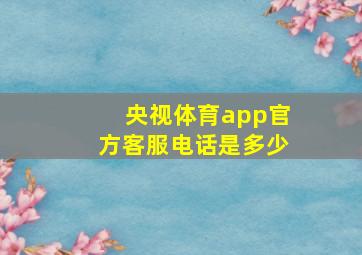 央视体育app官方客服电话是多少