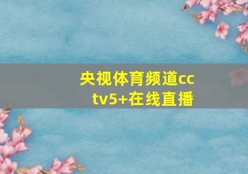 央视体育频道cctv5+在线直播