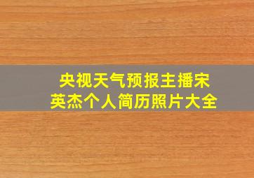 央视天气预报主播宋英杰个人简历照片大全