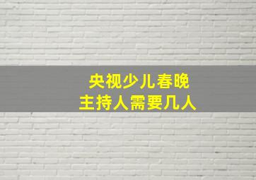 央视少儿春晚主持人需要几人