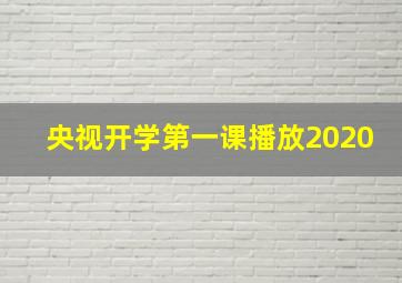 央视开学第一课播放2020