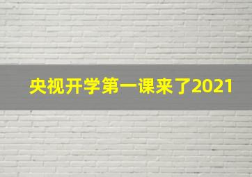 央视开学第一课来了2021