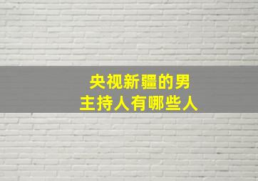 央视新疆的男主持人有哪些人