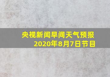 央视新闻早间天气预报2020年8月7日节目