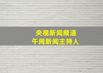 央视新闻频道午间新闻主持人