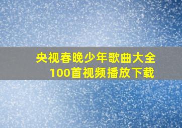 央视春晚少年歌曲大全100首视频播放下载