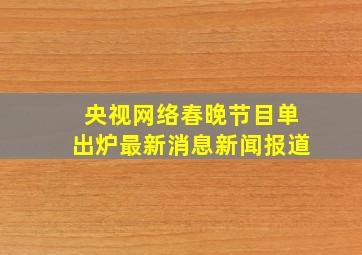 央视网络春晚节目单出炉最新消息新闻报道