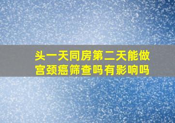 头一天同房第二天能做宫颈癌筛查吗有影响吗