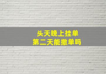 头天晚上挂单第二天能撤单吗