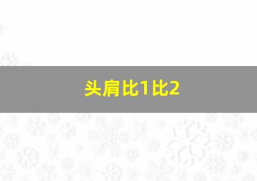 头肩比1比2