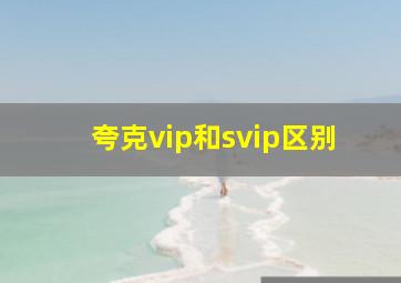 夸克vip和svip区别