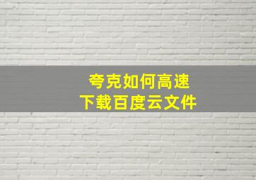 夸克如何高速下载百度云文件