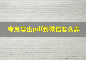 夸克导出pdf到微信怎么弄