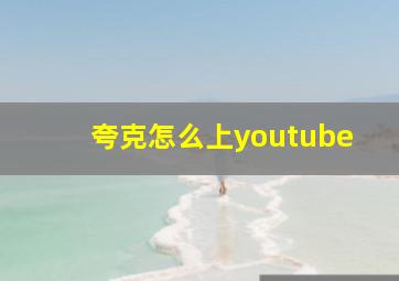 夸克怎么上youtube