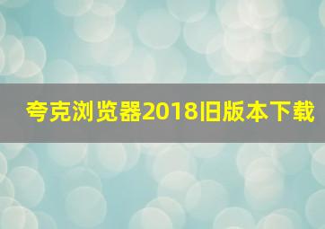 夸克浏览器2018旧版本下载