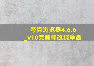 夸克浏览器4.6.6_v10完美修改纯净最