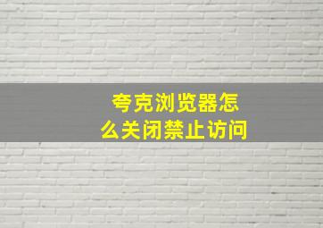 夸克浏览器怎么关闭禁止访问