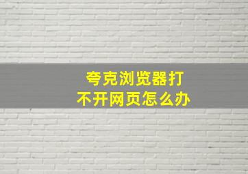 夸克浏览器打不开网页怎么办