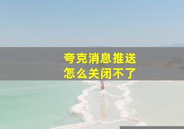 夸克消息推送怎么关闭不了