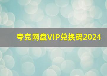 夸克网盘VIP兑换码2024