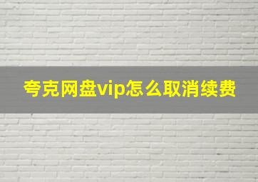 夸克网盘vip怎么取消续费