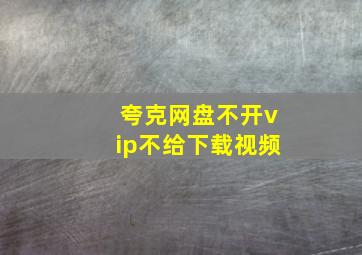 夸克网盘不开vip不给下载视频