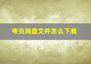 夸克网盘文件怎么下载