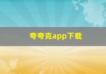 夸夸克app下载