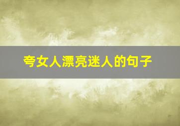 夸女人漂亮迷人的句子