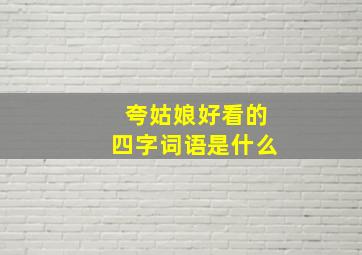 夸姑娘好看的四字词语是什么