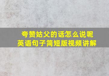 夸赞姑父的话怎么说呢英语句子简短版视频讲解