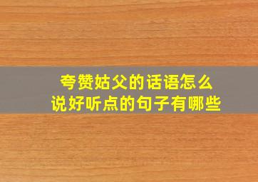 夸赞姑父的话语怎么说好听点的句子有哪些