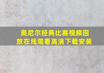 奥尼尔经典比赛视频回放在线观看高清下载安装