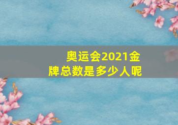 奥运会2021金牌总数是多少人呢