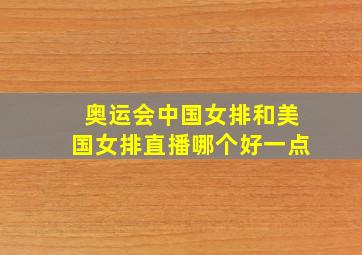 奥运会中国女排和美国女排直播哪个好一点