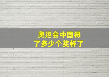 奥运会中国得了多少个奖杯了