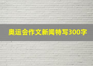 奥运会作文新闻特写300字