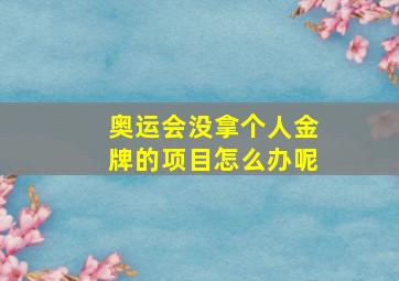 奥运会没拿个人金牌的项目怎么办呢